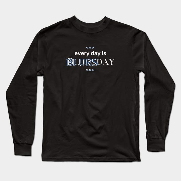 Every Day is BLURSday Long Sleeve T-Shirt by Xie